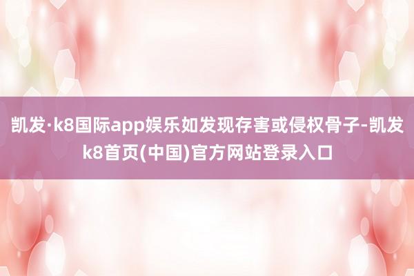 凯发·k8国际app娱乐如发现存害或侵权骨子-凯发k8首页(中国)官方网站登录入口