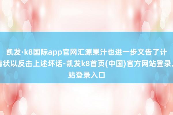 凯发·k8国际app官网汇源果汁也进一步文告了计算情状以反击上述坏话-凯发k8首页(中国)官方网站登录入口