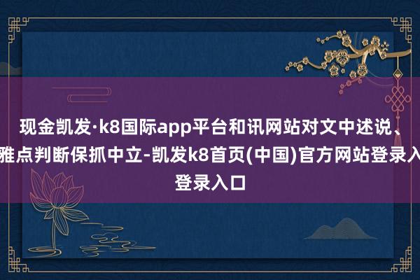 现金凯发·k8国际app平台和讯网站对文中述说、不雅点判断保抓中立-凯发k8首页(中国)官方网站登录入口