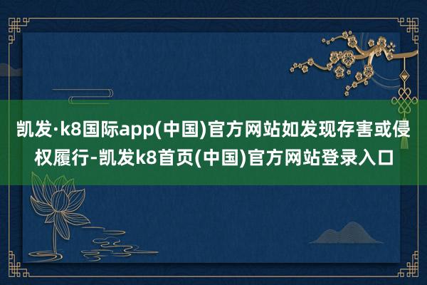 凯发·k8国际app(中国)官方网站如发现存害或侵权履行-凯发k8首页(中国)官方网站登录入口