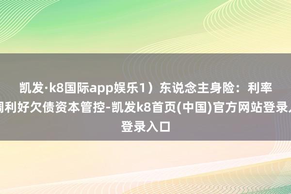 凯发·k8国际app娱乐　　1）东说念主身险：利率下调利好欠债资本管控-凯发k8首页(中国)官方网站登录入口