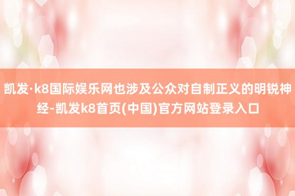 凯发·k8国际娱乐网也涉及公众对自制正义的明锐神经-凯发k8首页(中国)官方网站登录入口