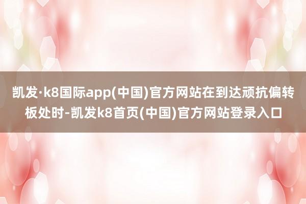 凯发·k8国际app(中国)官方网站在到达顽抗偏转板处时-凯发k8首页(中国)官方网站登录入口