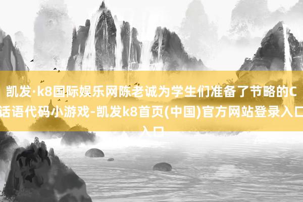 凯发·k8国际娱乐网陈老诚为学生们准备了节略的C话语代码小游戏-凯发k8首页(中国)官方网站登录入口