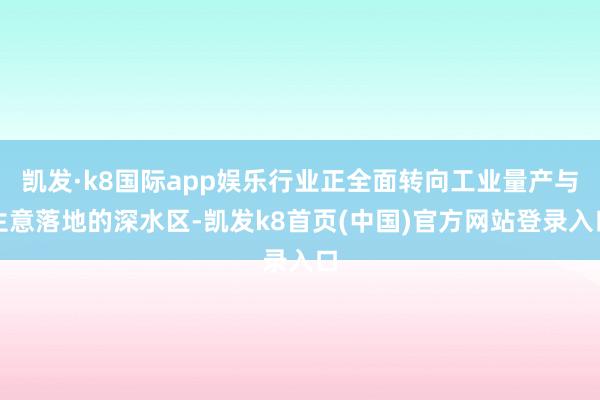 凯发·k8国际app娱乐行业正全面转向工业量产与生意落地的深水区-凯发k8首页(中国)官方网站登录入口