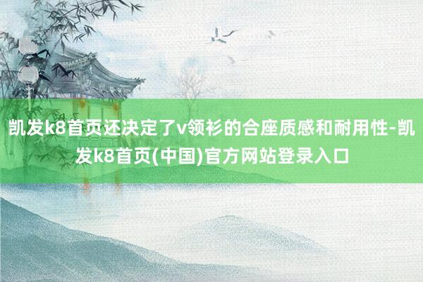 凯发k8首页还决定了v领衫的合座质感和耐用性-凯发k8首页(中国)官方网站登录入口